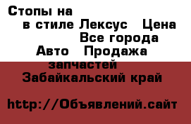 Стопы на Toyota Land Criuser 200 в стиле Лексус › Цена ­ 11 999 - Все города Авто » Продажа запчастей   . Забайкальский край